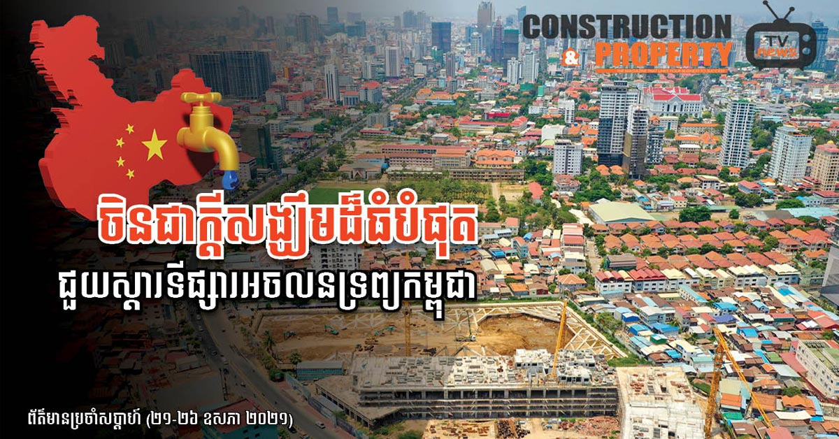 សរុបព្រឹត្តិការណ៍ព័ត៌មានសំណង់និងអចលនទ្រព្យប្រចាំសប្តាហ៍ (២៩​ ឧសភា ២០២១)