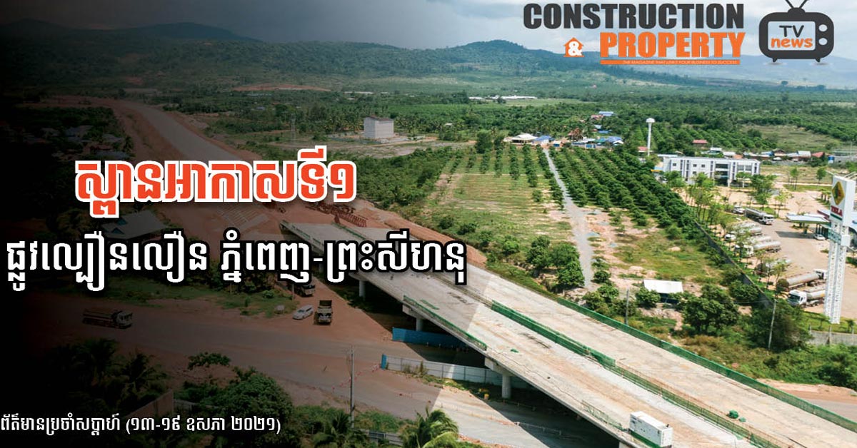 សរុបព្រឹត្តិការណ៍ព័ត៌មានសំណង់និងអចលនទ្រព្យប្រចាំសប្តាហ៍ (២២ ឧសភា ២០២១)