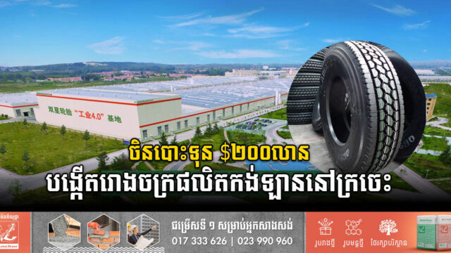 ក្រុមហ៊ុនចិនវិនិយោគជាង ២០០លានដុល្លារ សង់រោងចក្រសំបកកង់ឡានធំមួយនៅក្រចេះ