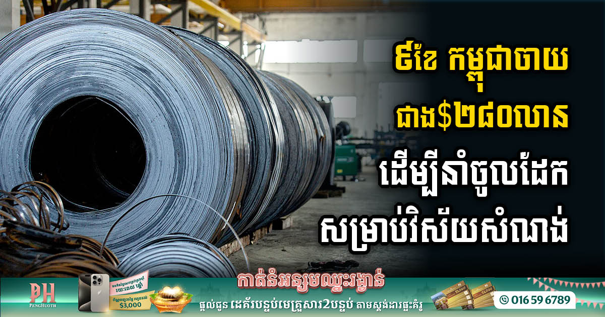 Cambodia’s Robust Construction Sector Fuels US$280 Million Iron & Steel Imports in Nine Months