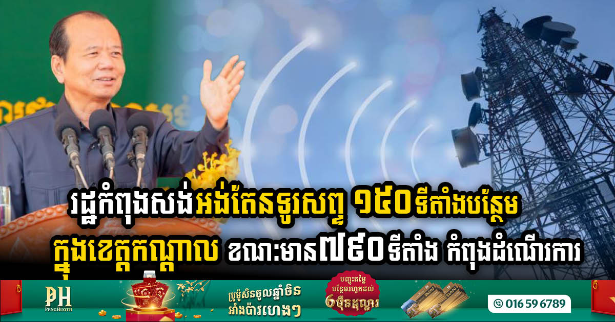 Kandal Province Boosts Connectivity with 150 New Mobile Antenna Stations, Enhancing Existing Network of 790 Operational Stations