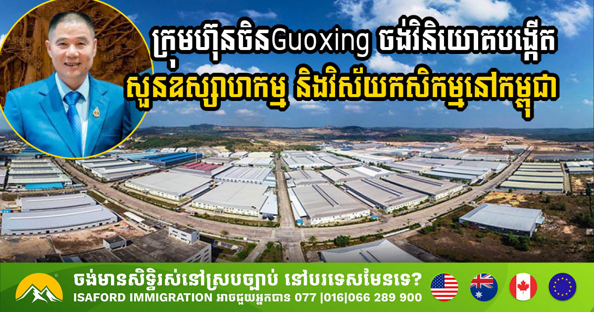 Chinese Guoxing Group Commits to Major Investments in Cambodia’s Industrial & Agricultural Sectors
