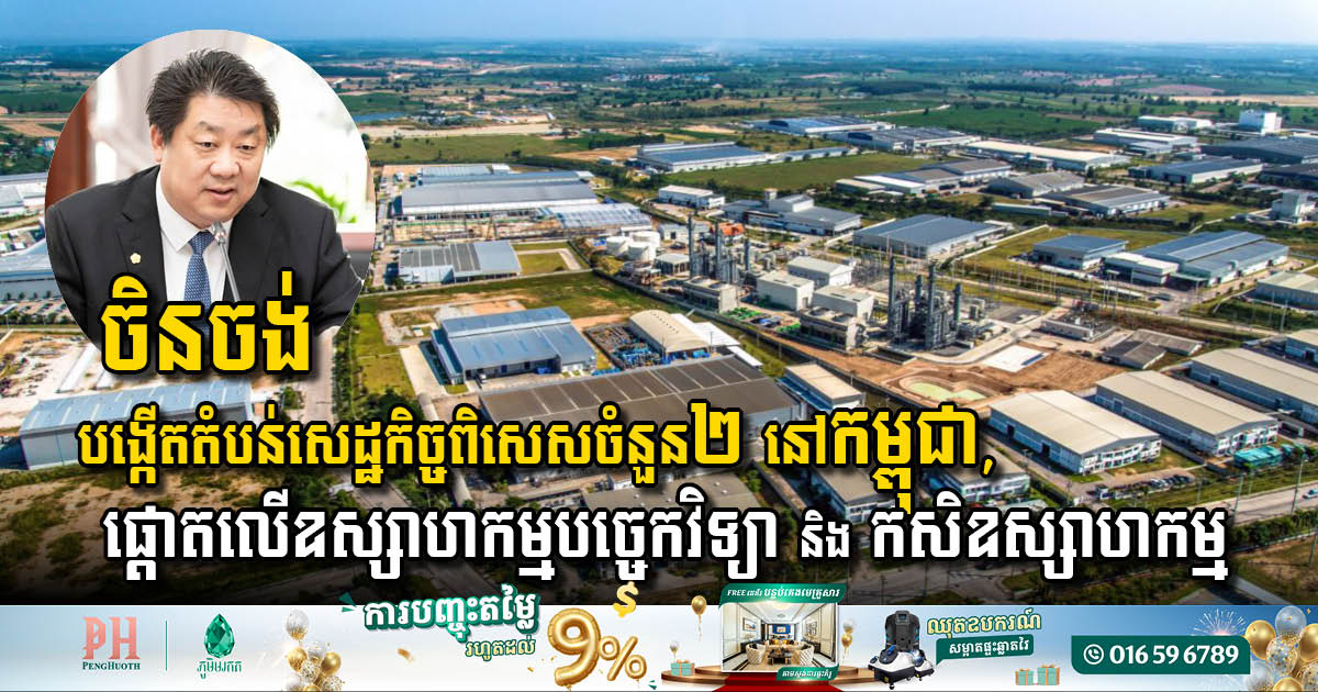 ប្រតិភូចិន បង្ហាញផែនការបង្កើតតំបន់សេដ្ឋកិច្ចពិសេសចំនួន២ នៅកម្ពុជា ផ្តោតលើឧស្សាហកម្មបច្ចេកវិទ្យា និង កសិ-ឧស្សាហកម្ម