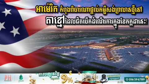 អាម៉េរិក កំពុងសិក្សាពីលទ្ធភាពផ្ដល់ហិរញ្ញប្បទានសម្រាប់គម្រោងសង់ព្រលានតេជោថ្មី ដែលជិតបើកដំណើរការក្នុងកក្កដាខាងមុខនេះ