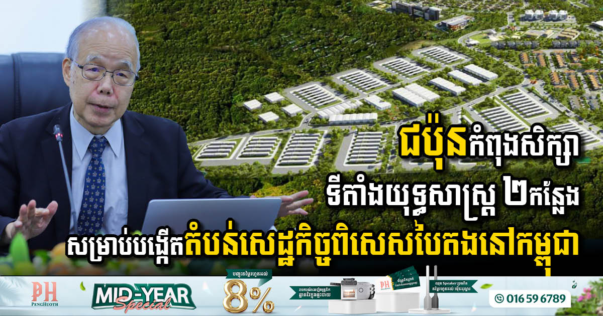 ជប៉ុនស្នើកម្ពុជា សិក្សាទីតាំងចំនួន២កន្លែង សម្រាប់បង្កើតតំបន់សេដ្ឋកិច្ចពិសេសបៃតង