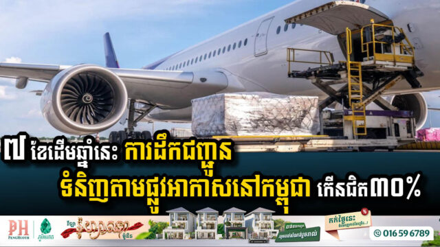 ការដឹកជញ្ជូនទំនិញតាមផ្លូវអាកាសនៅកម្ពុជា កើនជិត ៣០% ក្នុងរយៈពេល៧ខែដើមឆ្នាំនេះ