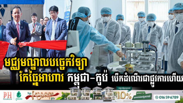 មជ្ឈមណ្ឌលបច្ចេកវិទ្យាកែច្នៃអាហារ កម្ពុជា-កូរ៉េ សម្ពោធដាក់ឱ្យប្រើប្រាស់ជាផ្លូវការ