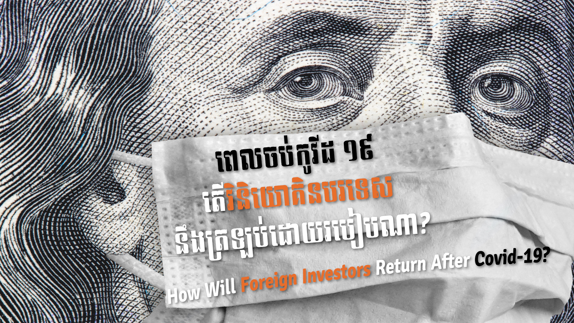 នាទីស្វែងយល់ ភាគទី ៣១៖ ពេលចប់កូវីដ ១៩ តេីវិនិយោគិនបរទេសនឹងត្រឡប់ដោយរបៀបណា?