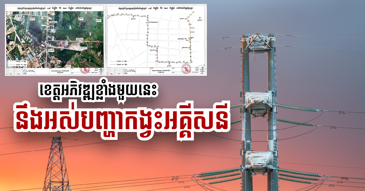 ខ្សែបញ្ជូនអគ្គីសនីតង់ស្យុងខ្ពស់ ក្នុងតំបន់អភិវឌ្ឍន៍អូរត្រេះ នឹងបើកការដ្ឋាន ថ្ងៃទី ២១ មិថុនានេះ