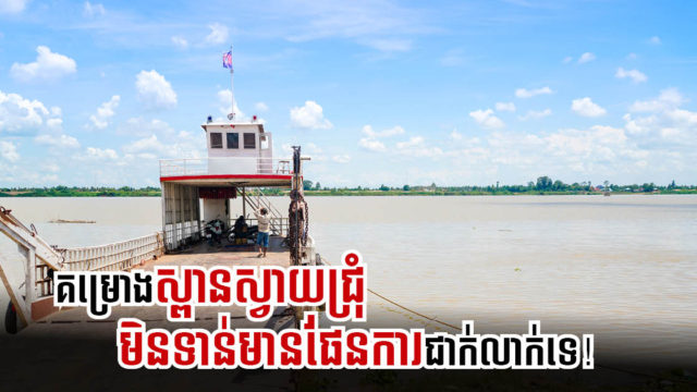 ឯកឧត្តម ស៊ុន ចាន់ថុល៖ ស្ពានស្វាយជ្រុំ កូរ៉េនៅសិក្សានៅឡើយ មិនទាន់មានផែនការអ្វីជាក់លាក់ទេ