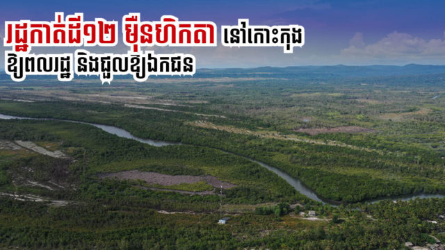 រដ្ឋកាត់ដីតំបន់ការពារធម្មជាតិ ១២ម៉ឺនហិកតា នៅកោះកុង ដើម្បីចែកឱ្យប្រជាជន និងទុកជួលឱ្យឯកជន