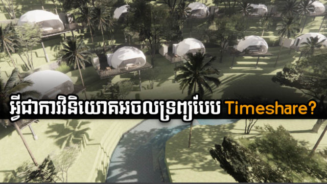 អ្វីជាការវិនិយោគអចលទ្រព្យបែប Timeshare? ខុសពីវិនិយោគធម្មតាដូចម្ដេច មានសក្ដានុពលទេ?