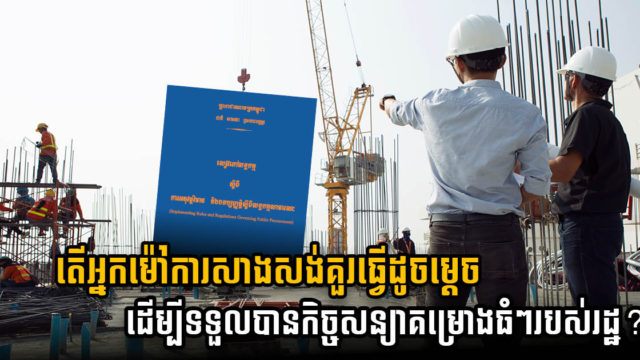 កិច្ចសន្យាលទ្ធកម្មសាធារណៈគឺជាអ្វី? ធ្វើដូចម្តេចទើបអាចដេញថ្លៃគម្រោងធំៗរបស់រដ្ឋបាន?