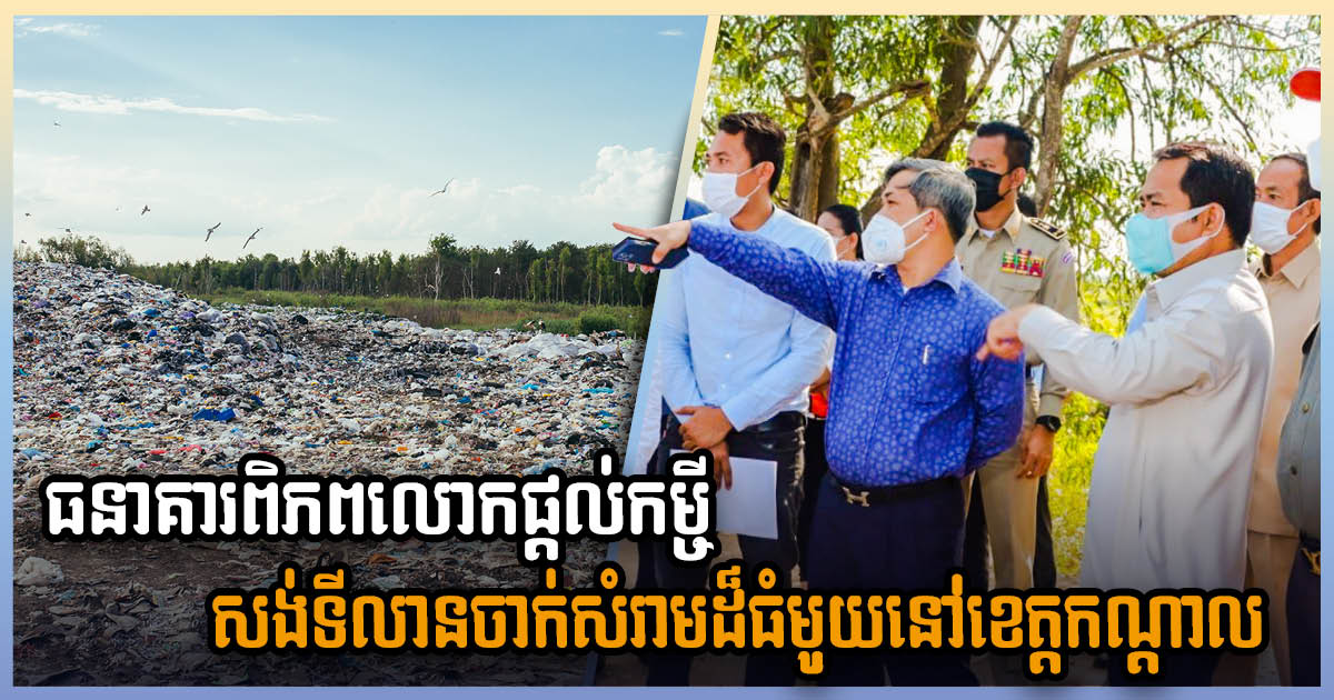 World Bank to Fund Construction of New Standard Landfill in Kandal Province