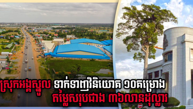 តំបន់អង្គស្នួលកំពុងមានសក្ដានុពល ត្រឹម ៨ ខែដំបូង ទាក់ទាញរោងចក្រ១០គម្រោង តម្លៃជាង ៣៦លានដុល្លារ