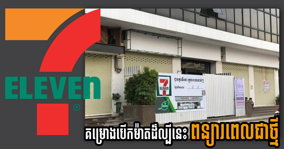 កាលបរិច្ឆេទបើក 7-Eleven នៅភ្នំពេញ ពន្យារពេលទៅចុងឆ្នាំ