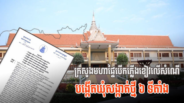 ក្រសួងមហាផ្ទៃបើកភ្លើងខៀវលើសំណើសុំបង្កើត ឃុំសង្កាតថ្មីចំនួន ៦