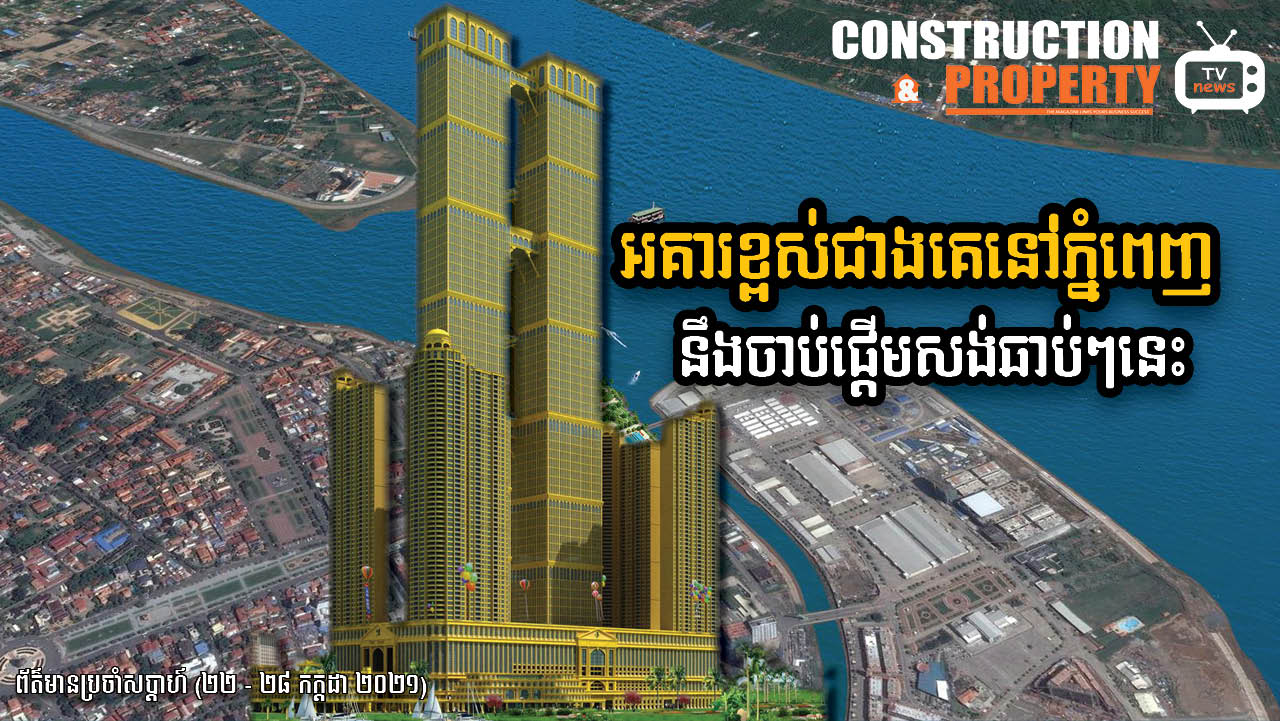 សរុបព្រឹត្តិការណ៍ព័ត៌មានសំណង់និងអចលនទ្រព្យប្រចាំសប្តាហ៍ (៣១ កក្កដា ២០២១)