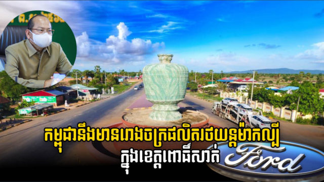 រោងចក្រផលិតរថយន្តម៉ាកល្បី Ford តម្លៃ ២១លានដុល្លារ នឹងបង្ហាញខ្លួនក្នុងខេត្តពោធិ៍សាត់