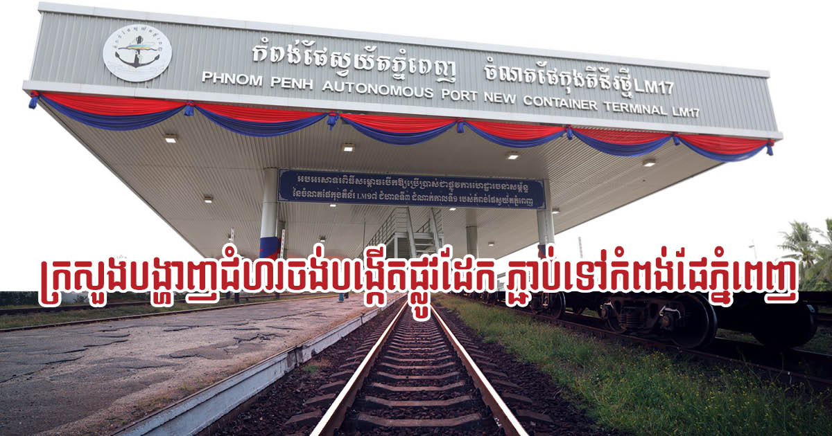 MPWT mulls building railway connecting Phnom Penh to Kien Svay Port