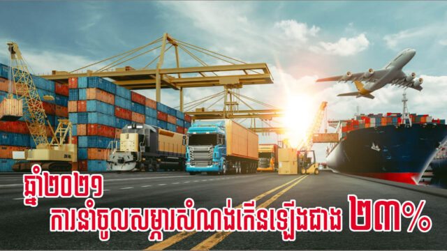 តម្លៃការនាំចូលសម្ភារសំណង់កើនឡើងជាង ២៣% ក្នុងរយៈពេល ៨ ខែ ដំបូងឆ្នាំ២០២១