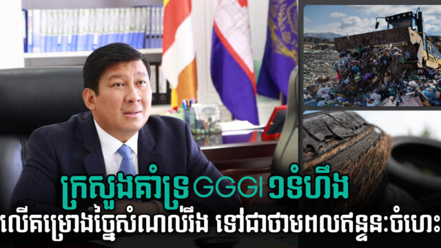 កម្ពុជាគាំទ្រគម្រោងកែច្នៃសំណល់រឹងទៅជាថាមពល និងឥន្ទនៈចំហេះ