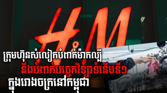ក្រុមហ៊ុនម៉ាកសំលៀកបំពាក់ H&M នឹងបំពាក់បច្ចេកវិទ្យាកែច្នៃឡើងវិញក្នុងរោងចក្រនៅកម្ពុជា