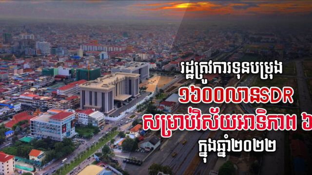 រដ្ឋត្រូវការទុនបម្រុងចំនួន ១៦០០លាន SDR ដើម្បីអភិវឌ្ឍវិស័យអាទិភាព៦ ក្នុងឆ្នាំ២០២២