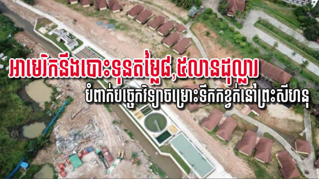 ស្ថានីយប្រព្រឹតិ្តទឹកកខ្វក់ទី៣ នៅក្រុងព្រះសីហនុនឹងប្រើបច្ចេកវិទ្យាចម្រោះទឹកស្ដង់ដាអាមេរិក