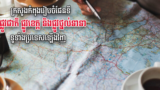 រដ្ឋរៀបចំផែនទីបណ្ដាញផ្លូវជាតិឡើងវិញ ដើម្បីគ្រប់គ្រងនិងជួសជុលដោយមានប្រសិទ្ធភាព