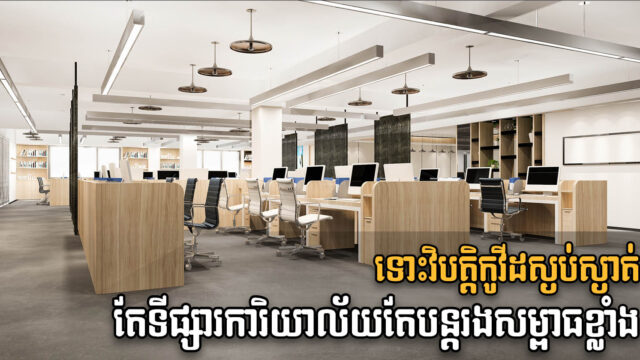 ហេតុអ្វីកម្ពុជាសម្រុកសង់អគារការិយាល័យជាច្រើនបន្ថែមទៀត ទោះក្នុងអំឡុងកូវីដ?