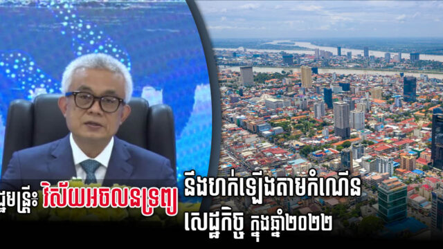 រដ្ឋមន្រ្តីក្រសួងសេដ្ឋកិច្ច៖ វិស័យអចលនទ្រព្យនឹងស្ទុះឡើងវិញ នៅឆ្នាំ ២០២២ តាមកំណើនសេដ្ឋកិច្ច