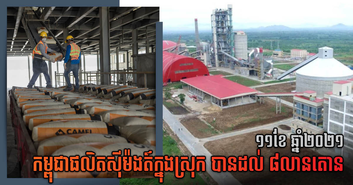 ១១ខែ នៃឆ្នាំ២០២១នេះ កម្ពុជាផលិតស៊ីម៉ងត៍ក្នុងស្រុកបានដល់ ៨លានតោន