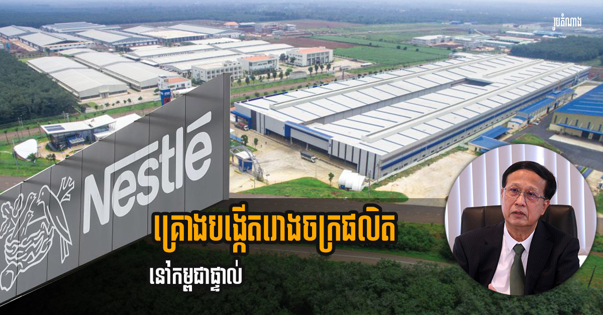 ក្រុមហ៊ុន Nestle គ្រោងសាងសង់រោងចក្រផលិតនៅក្នុងប្រទេសកម្ពុជាផ្ទាល់