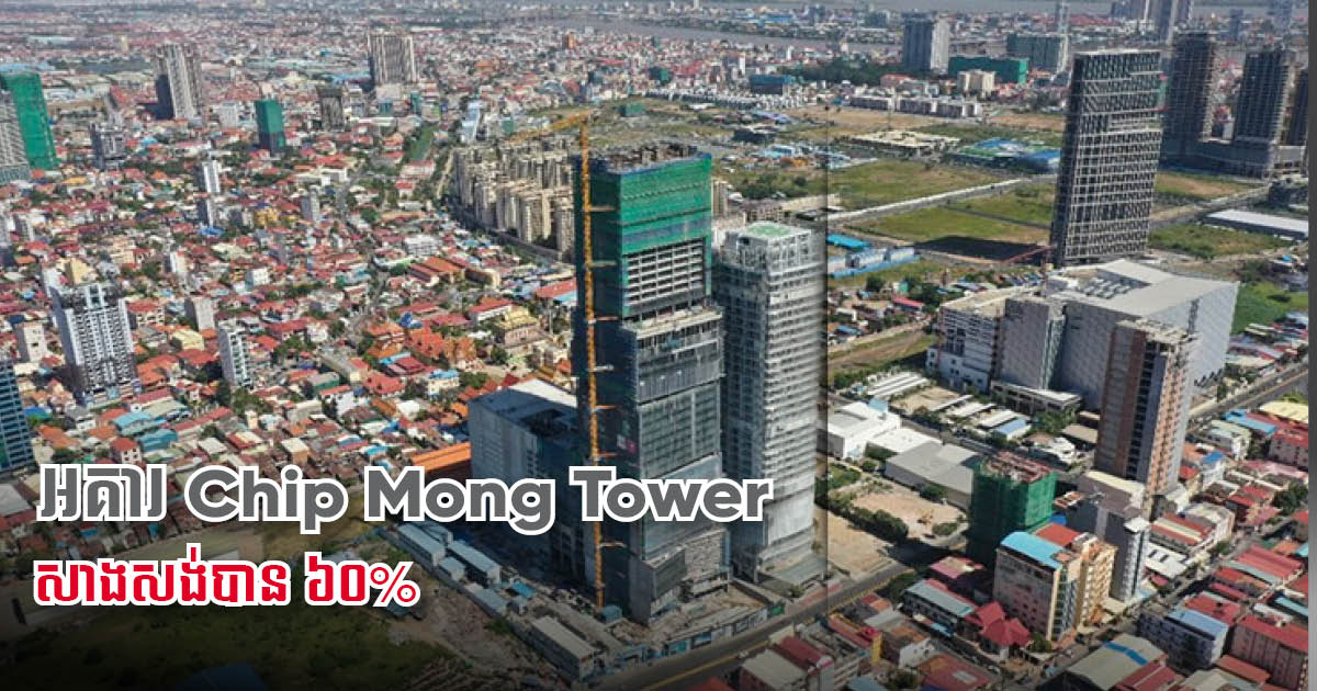 អគារ Chip Mong Tower តម្លៃជាង ២៣០ លានដុល្លារ សាងសង់បាន ៦០% ហើយ