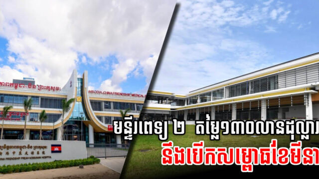 មន្ទីរពេទ្យធំៗ ២ សង់ក្រោមជំនួយចិនជាង ១៣០លានដុល្លារ នឹងសម្ពោធឱ្យប្រើប្រាស់ខែមីនា