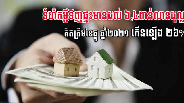 ទំហំកម្ចីទិញផ្ទះមានដល់ ៦,៤ពាន់លានដុល្លារ គិតត្រឹមខែធ្នូ ឆ្នាំ២០២១ កើនឡើង ២៦%