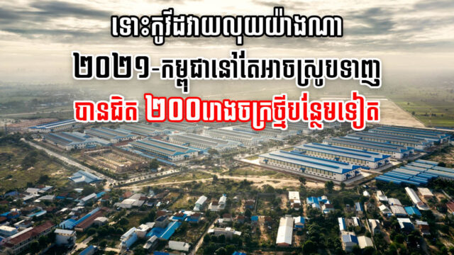 ឆ្នាំ ២០២១ រោងចក្របើកថ្មីមាន ១៦៣ ខណៈបិទទ្វារ១៤៨ សឱ្យឃើញថានៅមានកំណើនវិជ្ជមាន