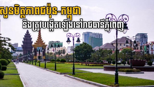 ជប៉ុននឹងបង្កើតសួនមិត្តភាពកម្ពុជា-ជប៉ុនថ្មីមួយកន្លែង នៅភ្នំពេញ