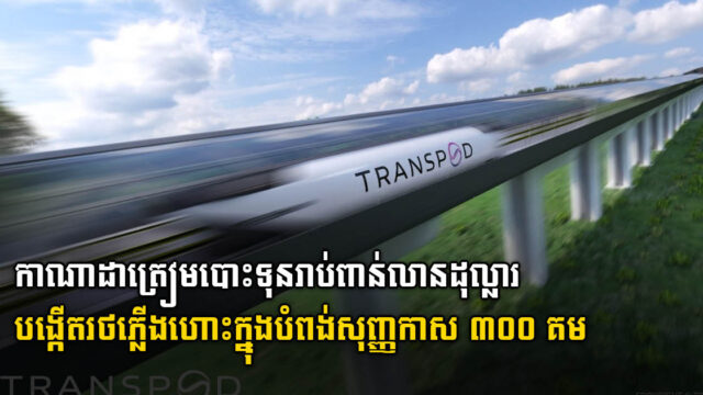 កាណាដាត្រៀមបោះទុនរាប់ពាន់លានដុល្លារបង្កើតរថភ្លើងហោះក្នុងបំពង់សុញ្ញកាស ៣០០ គម