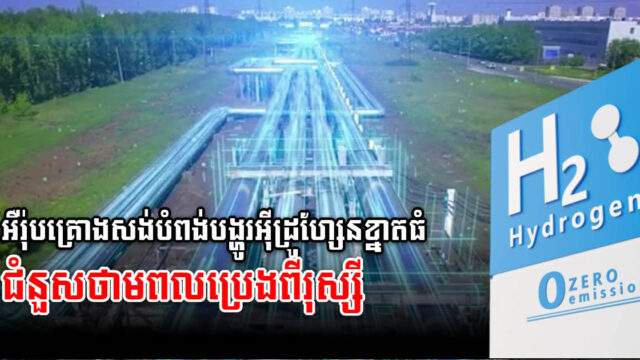 អឺរ៉ុបគ្រោងសង់បំពង់បង្ហូរឧស្ម័នអ៊ីដ្រូហ្សែនខា្នតធំ ប្រើជំនួសថាមពលប្រេងពីរុស្សី