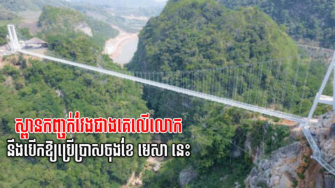 វៀតណាមនឹងបើកឱ្យប្រើប្រាស់ស្ពានកញ្ចក់វែងជាងគេលើពិភពលោក នៅចុងខែមេសានេះ