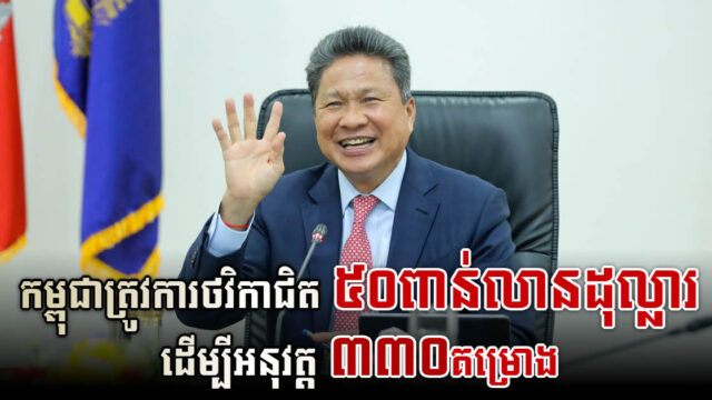 កម្ពុជាត្រូវការថវិកាជិត ៥០ពាន់លានដុល្លារ ដើម្បីអនុវត្ត ៣៣០គម្រោង នៅ១០ឆ្នាំខាងមុខ