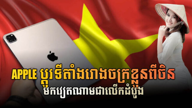 Apple ប្តូររោងចក្រផលិត​ iPad ពីប្រទេសចិន ទៅវៀតណាម