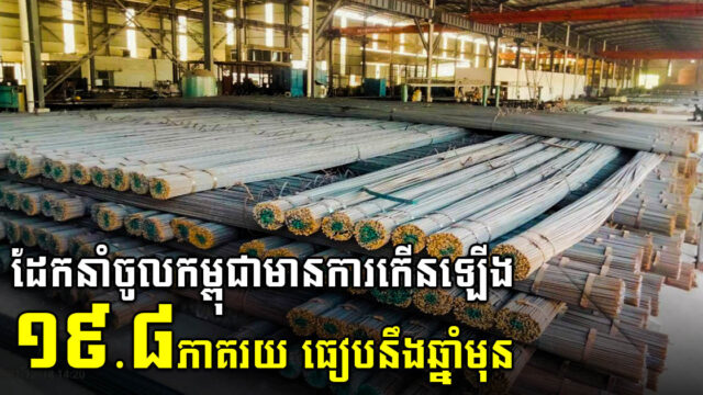 កម្ពុជានាំចូលដែក និងដែកថែប តម្លៃជិត ១៥០ លានដុល្លារ ក្នុងរយៈពេល៥ខែ