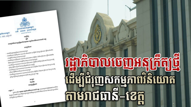 រដ្ឋាភិបាលចេញអនុក្រឹត្យបង្កើតអនុគណៈកម្មាធិការវិនិយោគរាជធានី-ខេត្ត ដើម្បីជំរុញសកម្មភាពវិនិយោគ