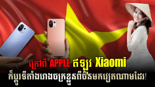 ក្រុមហ៊ុន Xiaomi ​ប្រទេសចិន ចាប់ផ្តើមផលិតទូរស័ព្ទស្មាតហ្វូននៅប្រទេសវៀតណាម