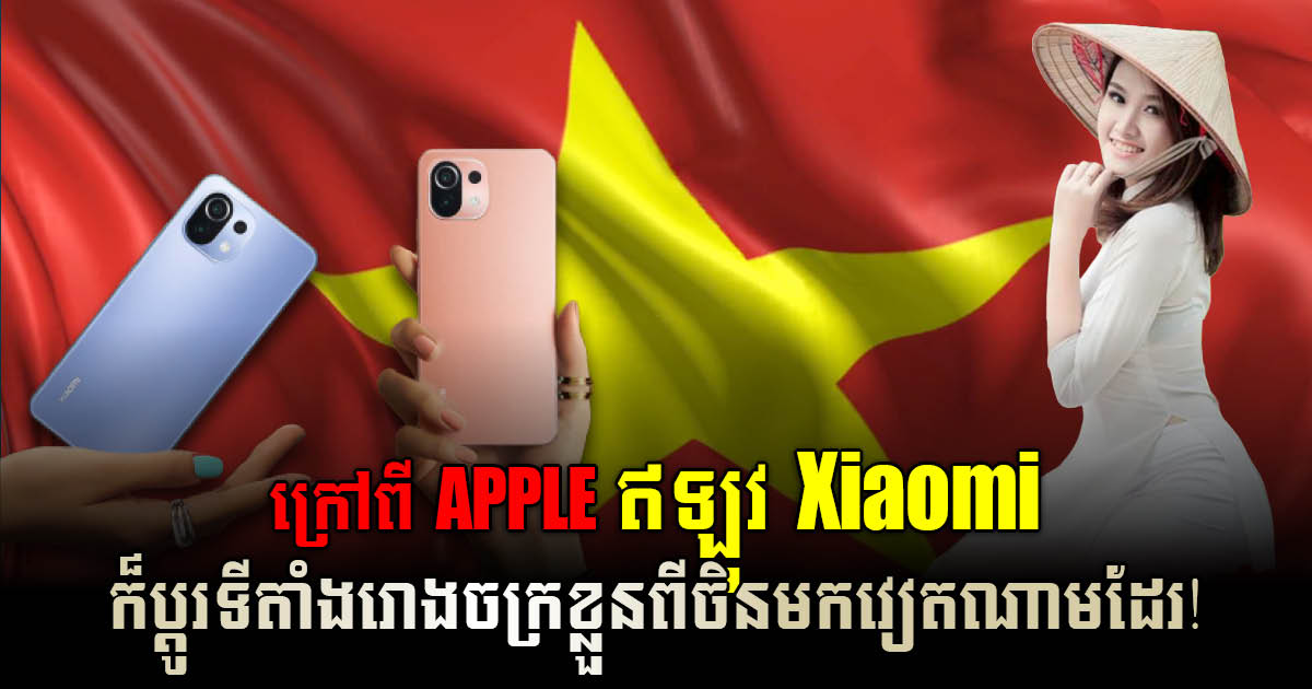 ក្រុមហ៊ុន Xiaomi ​ប្រទេសចិន ចាប់ផ្តើមផលិតទូរស័ព្ទស្មាតហ្វូននៅប្រទេសវៀតណាម