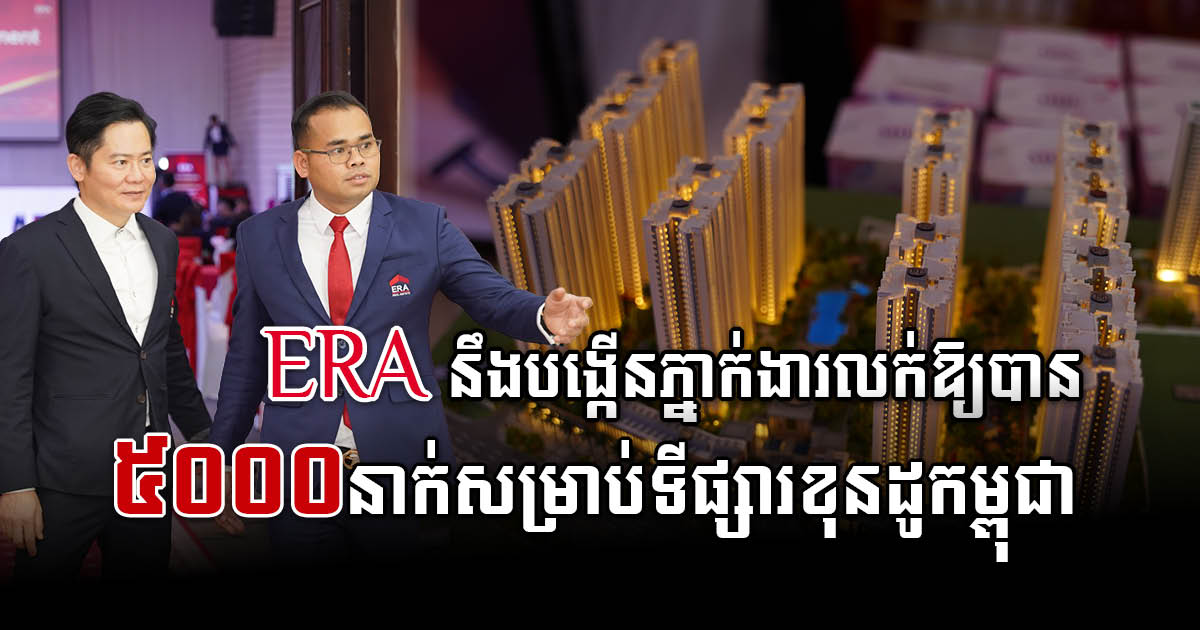 ERA Cambodia នឹងបង្កើនភ្នាក់ងារលក់ដល់ ៥ពាន់នាក់ សម្រាប់ទីផ្សារខុនដូកម្ពុជា