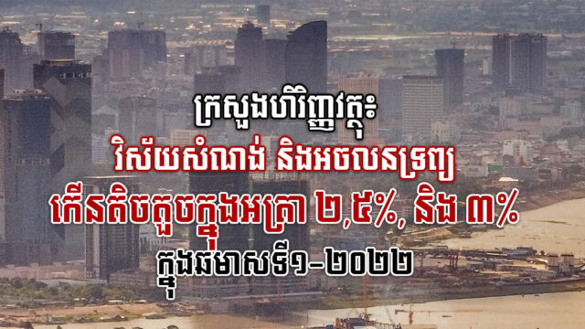 ឆមាសទី១-២០២២ វិស័យសំណង់ និងអចលនទ្រព្យកើនបន្តិចបន្តួចក្នុងអត្រា២,៥%, ៣% រៀងគ្នា